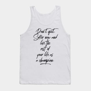 don't quit suffer now and live the rest of your life as a champion Tank Top